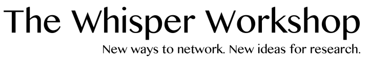 The Whisper Workshop. New ways to network. New ideas for research.